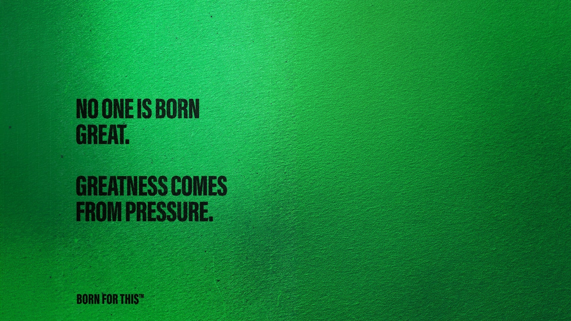 No One Is Born Great. Greatness Comes From Pressure.