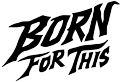 BORN FOR THIS™